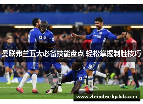 曼联弗兰五大必备技能盘点 轻松掌握制胜技巧