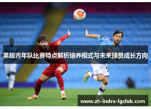 英超青年队比赛特点解析培养模式与未来球员成长方向