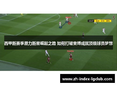 西甲新赛季潜力新星崛起之路 如何打破束缚成就顶级球员梦想