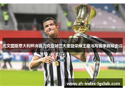 尤文图斯意大利杯决赛力克亚特兰大重登荣耀王座书写赛季救赎史诗 尤文图斯意大利杯决赛力克亚特兰大重登荣耀王座书写赛季救赎史诗
