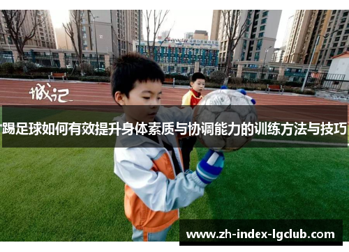 踢足球如何有效提升身体素质与协调能力的训练方法与技巧 踢足球如何有效提升身体素质与协调能力的训练方法与技巧